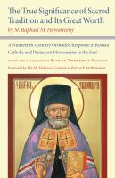 The True Significance of Sacred Tradition and Its Great Worth, by St. Raphael M. Hawaweeny A Nineteenth-Century Orthodox Response to Roman Catholic and Protestant Missionaries in the East /
