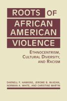 Roots of African American violence ethnocentrism, cultural diversity, and racism /