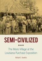Semi-civilized : the Moro village at the Louisiana Purchase Exposition /
