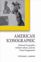 American iconographic National Geographic, global culture, and the visual imagination /