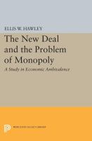 The New Deal and the problem of monopoly : a study in economic ambivalence /