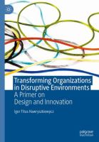 Transforming Organizations in Disruptive Environments A Primer on Design and Innovation /