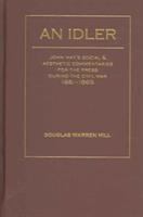 An idler John Hay's social and aesthetic commentaries for the press during the Civil War, 1861-1865 /