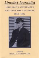 Lincoln's journalist : John Hay's anonymous writings for the press, 1860-1864 /