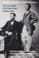 Inside Lincoln's White House : the complete Civil War diary of John Hay /