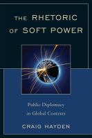 The Rhetoric of Soft Power : Public Diplomacy in Global Contexts.
