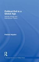 Political evil in a global age : Hannah Arendt and international theory /