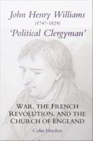 John Henry Williams, 1747-1829 : "political clergyman" : war, the French Revolution, and the Church of England /