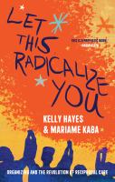 Let this radicalize you : organizing and the revolution of reciprocal care /