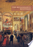 The Renaissance restored : paintings conservation and the birth of modern art history in nineteenth-century Europe /