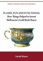 Flashy, fun and functional : how things helped to invent Melbourne's gold rush mayor /