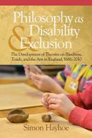 Philosophy as disability and exclusion the development of theories on blindness, touch, and the arts in England, 1688-2010 /