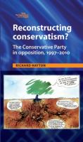 Reconstructing Conservatism? The Conservative party in opposition, 1997-2010 /