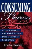 Consuming pleasures : active audiences and serial fictions from Dickens to soap opera /