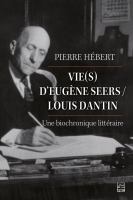 Vie(s) d'Eugene Seers / Louis Dantin : une biochronique litteraire /