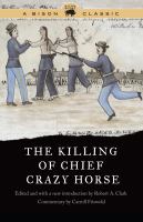 The Killing of Chief Crazy Horse Three eyewitness views by the Indian, Chief He Dog, the Indian-white, William Garnett, and the white doctor, Valentine McGillycuddy /