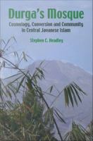 Durga's mosque : cosmology, conversion and community in central Javanese Islam /