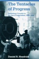 The tentacles of progress : technology transfer in the age of imperialism, 1850-1940 /