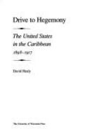 Drive to hegemony : the United States in the Caribbean, 1898- 1917 /