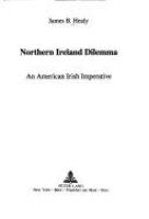 Northern Ireland dilemma : an American Irish imperative /