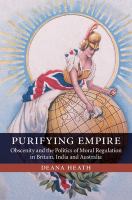 Purifying empire : obscenity and the politics of moral regulation in Britain, India and Australia /