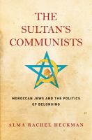 The Sultan's communists : Moroccan Jews and the politics of belonging /