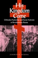 His kingdom come : Orthodox pastorship and social activism in revolutionary Russia /