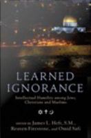 Learned Ignorance : Intellectual Humility among Jews, Christians and Muslims.