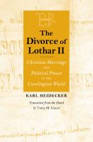 The divorce of Lothar II : Christian marriage and political power in the Carolingian world /