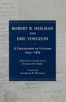 Robert B. Heilman and Eric Voegelin : a friendship in letters, 1944-1984 /