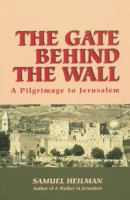 The gate behind the wall : a pilgrimage to Jerusalem /