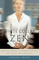 White collar Zen using Zen principles to overcome obstacles and achieve your career goals /