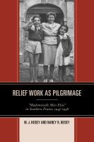 Relief work as pilgrimage "Mademoiselle Miss Elsie" in Southern France, 1945-1948 /