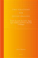 Two paradigms for divine healing Fred F. Bosworth, Kenneth E. Hagin, Agnes Sanford, and Francis MacNutt in dialogue /