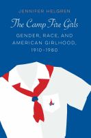 The Camp Fire Girls : Gender, Race, and American Girlhood, 1910-1980 /