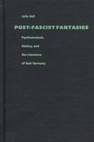 Post-fascist fantasies : psychoanalysis, history, and the literature of East Germany /