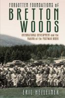 Forgotten foundations of Bretton Woods international development and the making of the postwar order /