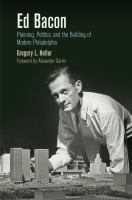 Ed Bacon : planning, politics, and the building of modern Philadelphia /