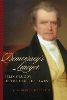 Democracy's lawyer : Felix Grundy of the Old Southwest /
