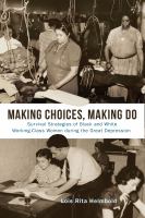 Making choices, making do : survival strategies of Black and White working-class women during the Great Depression /