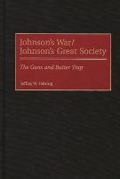 Johnson's war/Johnson's great society : the guns and butter trap /