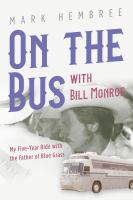 On the bus with Bill Monroe : my five-year ride with the father of blue grass /