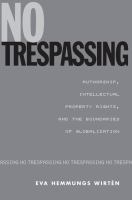 No Trespassing : Authorship, Intellectual Property Rights, and the Boundaries of Globalization.