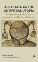 Australia as the antipodal utopia : European imaginations from antiquity to nineteenth century /