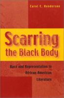 Scarring the Black body : race and representation in African American literature /