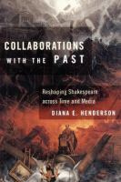 Collaborations with the Past Reshaping Shakespeare across Time and Media /