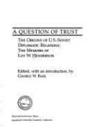 A question of trust : the origins of U.S.-Soviet diplomatic relations : the memoirs of Loy W. Henderson /