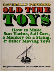 Naturally powered old time toys : how to make sun yachts, sail cars, a monkey on a string, and other moving toys /