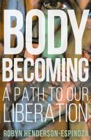 Body becoming : a path to our liberation /