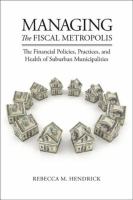 Managing the fiscal metropolis the financial policies, practices, and health of suburban municipalities /